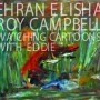 Ehran Elisha/Roy Campbell – Watching Cartoons With Eddie (2011)